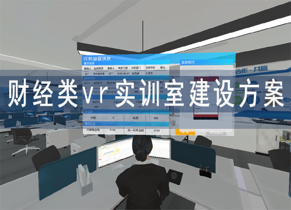 財經(jīng)類vr實訓(xùn)室建設(shè)方案 - 會計vr仿真實訓(xùn) - 財務(wù)會計虛擬仿真實訓(xùn)平臺