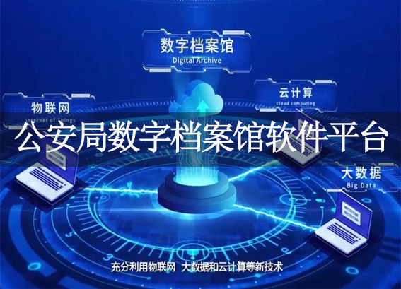 公安局?jǐn)?shù)字檔案館軟件平臺建設(shè)方案-公安局檔案數(shù)字化建設(shè)-公安局檔案信息化建設(shè)