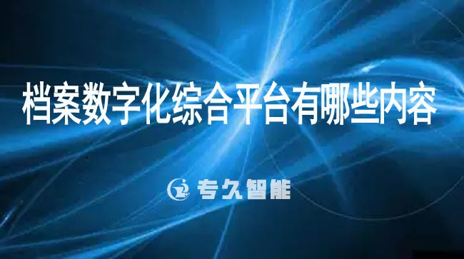 檔案數(shù)字化綜合平臺(tái)有哪些內(nèi)容