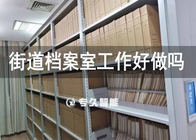 街道檔案室工作好做嗎-專(zhuān)久智能