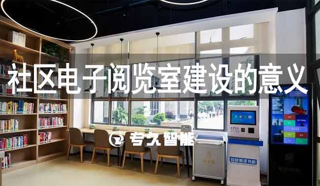 社區(qū)電子閱覽室建設(shè)的意義-專久智能