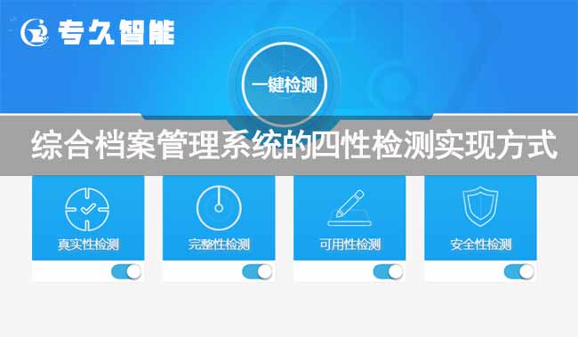 綜合檔案管理系統(tǒng)的四性檢測(cè)實(shí)現(xiàn)方式-專久智能