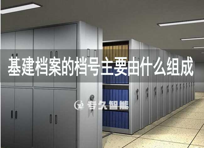 基建檔案的檔號主要由什么組成-專久智能