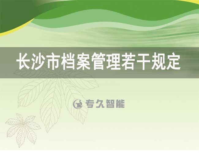 長沙市檔案管理規(guī)定最新-專久智能