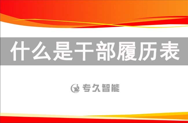 什么是干部履歷表？干部履歷表到底有什么用？-專久智能