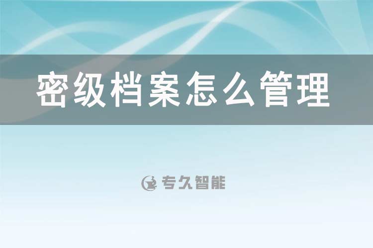 密級檔案怎么管理？-專久智能